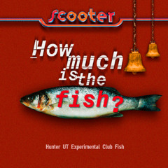 Scooter - How Much Is The Fish (Hunter UT Experimental Club Fish)