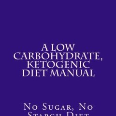[Free] EBOOK 🎯 A Low Carbohydrate, Ketogenic Diet Manual: No Sugar, No Starch Diet b
