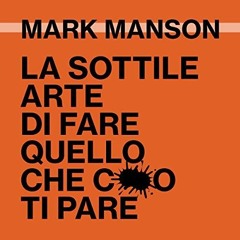 Audiolibro gratis 🎧 : La Sottile Arte Di Fare Quello Che Co Ti Pare, Di Mark Manson