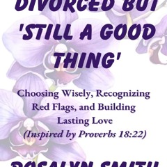 R.E.A.D Book Online Divorced But 'Still A Good Thing': Choosing Wisely, Recognizing Red Flags,