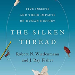 GET EBOOK 📙 The Silken Thread: Five Insects and Their Impacts on Human History by  R