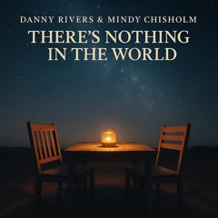 Danny Rivers & Mindy Chisholm - There's Nothing In The World