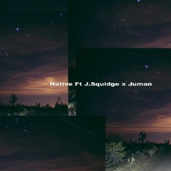 Native ft J.Squidge x Juman