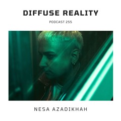 Diffuse Reality Podcast 255 : Nesa Azadikhah