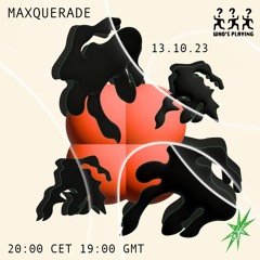 Who's Playing? w/ Maxquerade 13.10.23