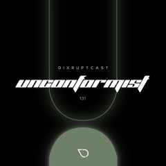 DIXRUPTCAST 131 | UNCONFORMIST