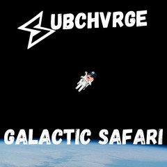 SUBCHVRGE - Galactic Safari