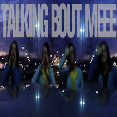 Talkingboutmeee