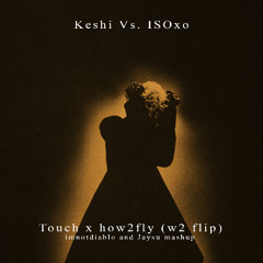 Keshi vs. ISOxo -Touch x how2fly (w2 flip) (imnotdiablo & jaysu mashup)
