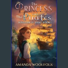 Read ebook [PDF] 💖 The Princess and the Pirates (Kingdom of Light Book 1) Full Pdf