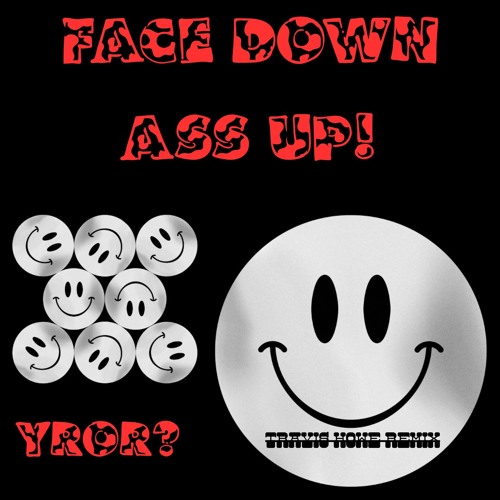 YROR? - FACE DOWN, ASS UP! (Travis Howe Remix)