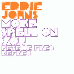 Eddie Johns - More Spell On You (Pete Le Freq Refreq)