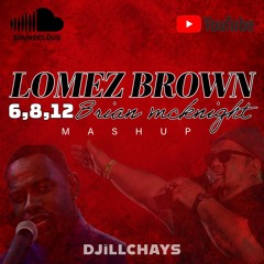 DJiLLCHAYS - LOMEZ BROWN X 6,8,12 MASHUP