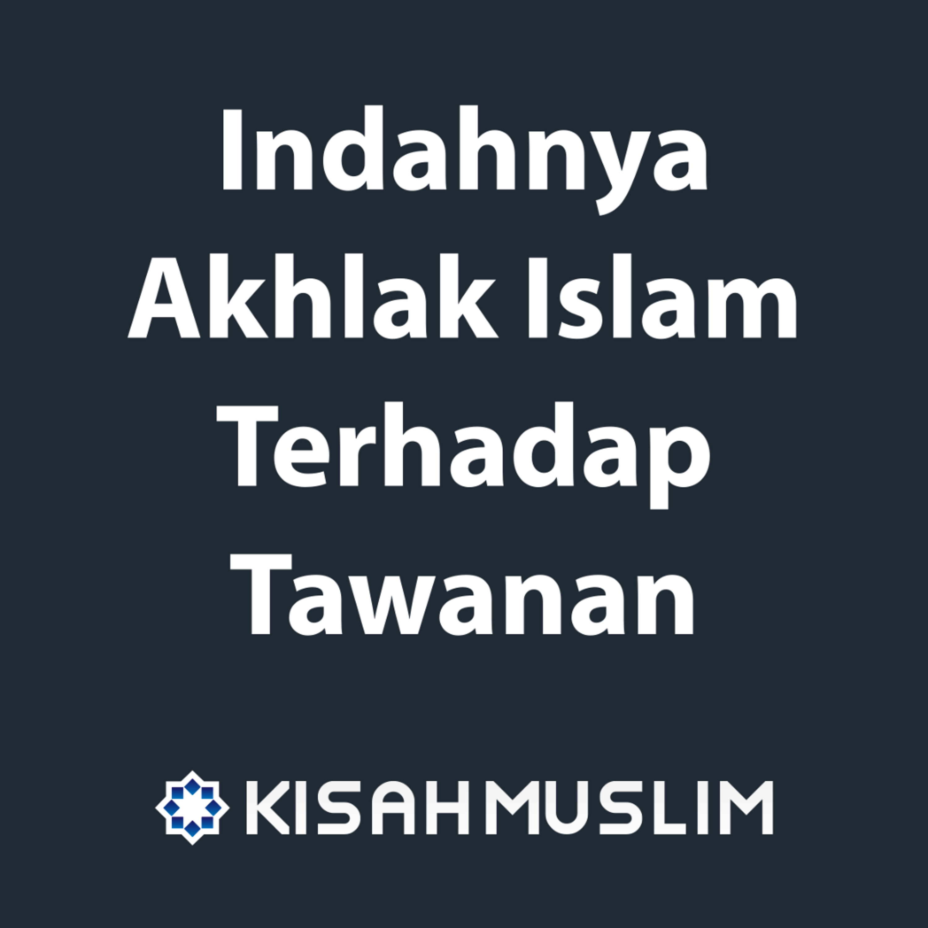 Kisah Muslim: Indahnya Akhlak Islam Terhadap Tawanan episode artwork