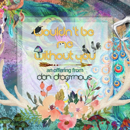 WOULDN'T BE ME WITHOUT YOU :: A Mix Offering from Dan Drogynous