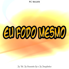 Eu Fodo Mesmo (feat. Mc Nauan, DJ TITÍ OFICIAL & DJ Douglinhas)