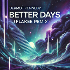 Dermot Kennedy - Better Days (Flakee Remix)  [ FREE DOWNLOAD ]