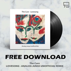 FREE DOWNLOAD: The Cure - Lovesong (Analog Jungs Unofficial Remix)