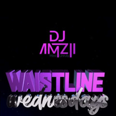 WAISTLINE WEDNESDAY PRESENTED BY DJ AMZII MIXED BY J3 AND HOSTED BY DEEJAY TY , DJREMAR,DJ MB & MORE