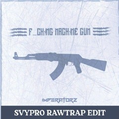 Imperatorz - F_cking Machine Gun! (SVYPRO RAWTRAP EDIT)[Free Download✓] {Link In Behind Track}