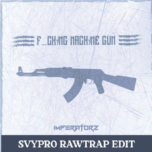 Imperatorz - F_cking Machine Gun! (SVYPRO RAWTRAP EDIT)[Free Download✓] {Link In Behind Track}