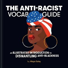 [READ] 📚 The Anti-Racist Vocab Guide: An Illustrated Introduction to Dismantling Anti-Blackness Fu