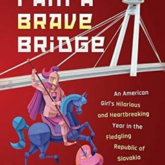 READ KINDLE PDF EBOOK EPUB I Am a Brave Bridge: An American Girl's Hilarious and Hear
