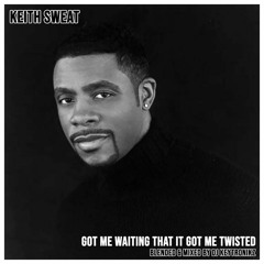 Keith Sweat - Got Me Waiting That It Got Me Twisted