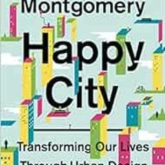 [ACCESS] EBOOK EPUB KINDLE PDF Happy City: Transforming Our Lives Through Urban Desig