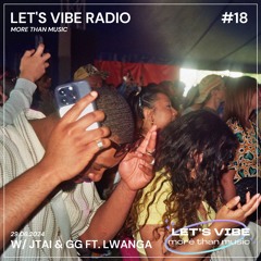 Let's Vibe! Radio #18 w/ JTAI & GG ft. LWANGA