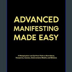 [READ] ⚡ Advanced Manifesting Made Easy: A Metaphysical and Spiritual Path to Abundance, Prosperit