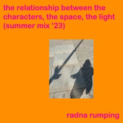 the relationship between the characters, the space, the light (summer mix '23)