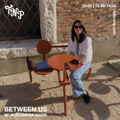 Between Us w/ Alexandra Marr @ Radio TNP 24.05.2024