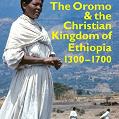[Access] PDF ☑️ The Oromo and the Christian Kingdom of Ethiopia: 1300-1700 (Eastern A