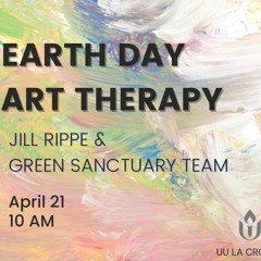 Earth Day Art Therapy with Jill Rippe & Green Sanctuary Team (20240428)