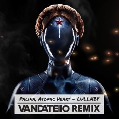 Palina, Atomic Heart - Lullaby (Vandatello Remix)