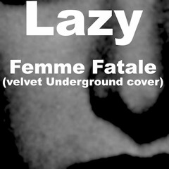 Femme Fatalè (Velvet Underground Cover)
