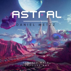 Astral - Daniel Metzz / Claudio Malz - Techhouse mix