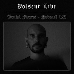 Podcast 025 - Volsent Live x Brutal Forms
