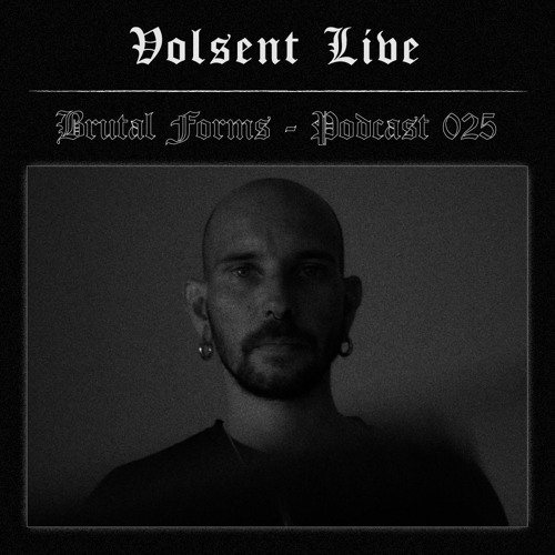 Podcast 025 - Volsent Live x Brutal Forms
