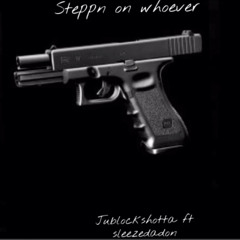 Jublockshotta ft sleezedadon -steppn on whoever