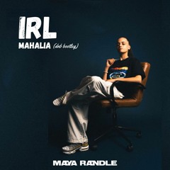 IRL - Mahalia (Maya Randle Bootleg)