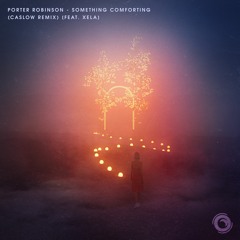 Porter Robinson - Something Comforting (Caslow Remix)[feat. XELA]