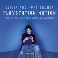 ^Pdf^ Playstation Nation: Protect Your Child from Video Game Addiction by  Olivia and Kurt Brun
