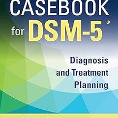 *Literary work@ Casebook for DSM5 ®, Second Edition: Diagnosis and Treatment Planning BY: MAC