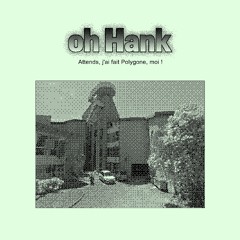 oh Hank - Attends, j'ai fait Polygone, moi !