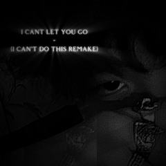 I can't let you go - (I can't do this remake) :K3NT4!