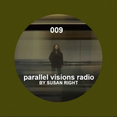 parallel visions radio 009 by SUSAN RIGHT