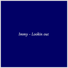 Immy - Lookin out