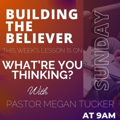 9-22-24 BTB What're You Thinking  Pt. 4 With Pastor Megan Tucker